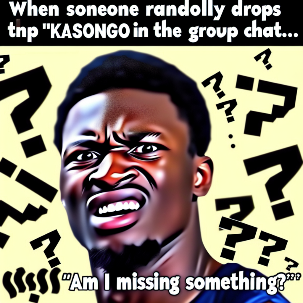 When 'Kasongo' Hits the Group Chat Like...